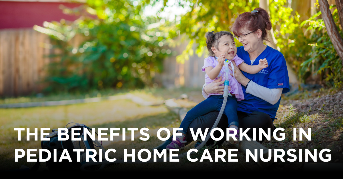 Blog Title Graphic with White Text, Pediatric Nurse and Child in the background image "The Benefits of Working in Pediatric Home Care Nursing"